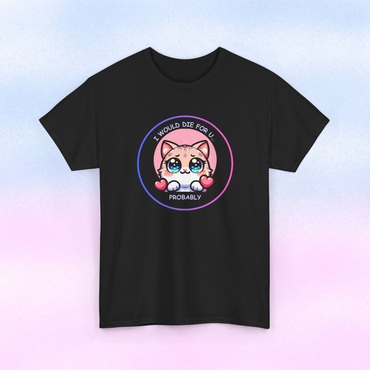 Kawaii Cat “I Would Die For U… Probably” Tee
