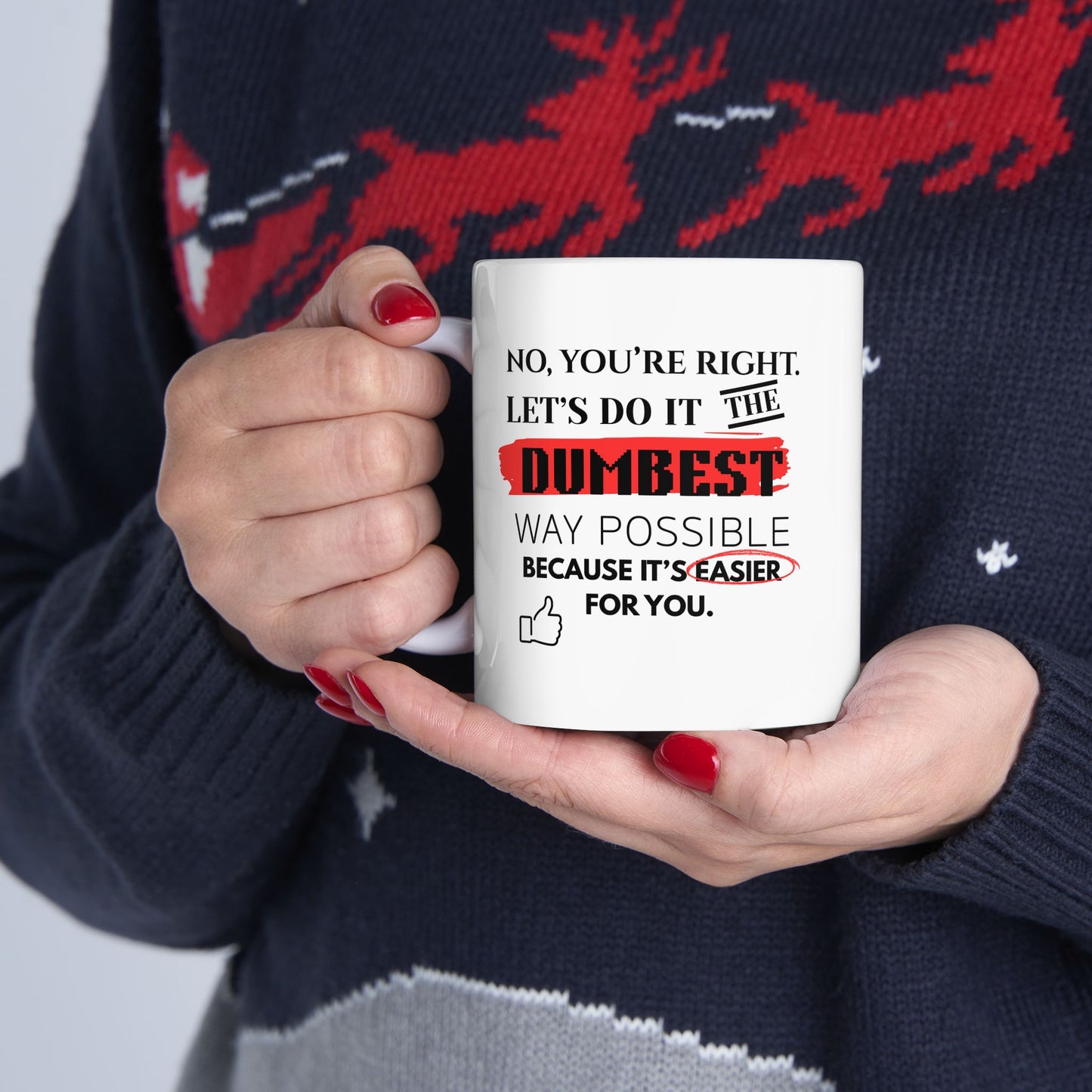 Humorous No, You're Right, Lets Do It The Dumbest Way Possible Mug - Perfect for Coffee Lovers | 11oz