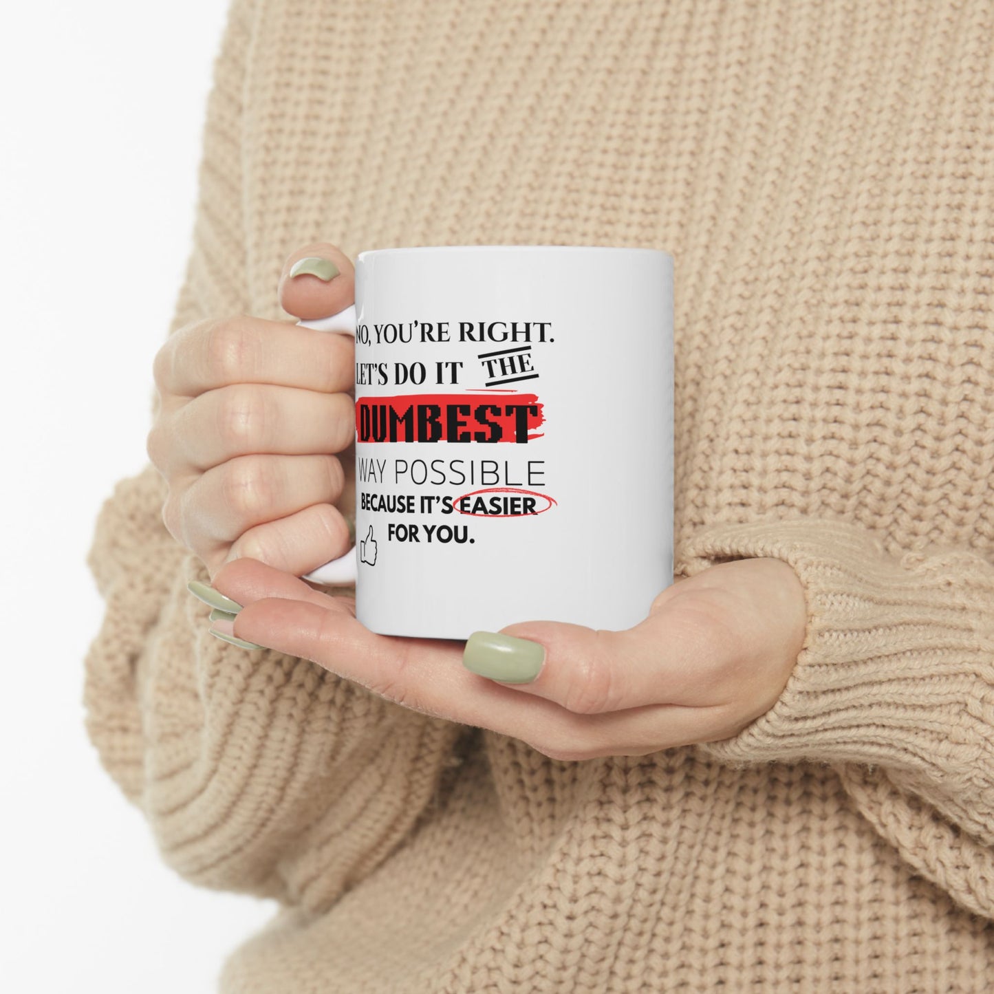 Humorous No, You're Right, Lets Do It The Dumbest Way Possible Mug - Perfect for Coffee Lovers | 11oz