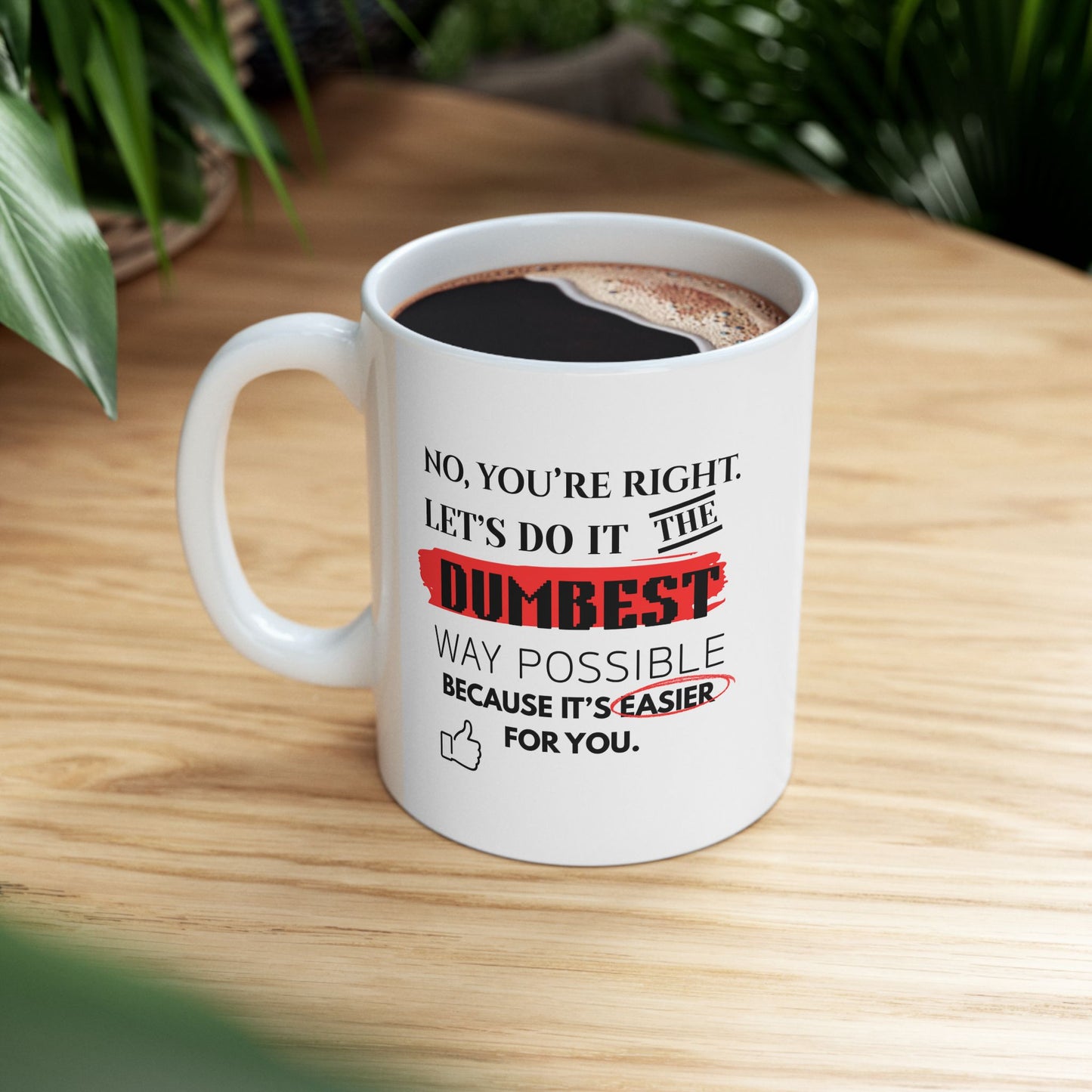 Humorous No, You're Right, Lets Do It The Dumbest Way Possible Mug - Perfect for Coffee Lovers | 11oz