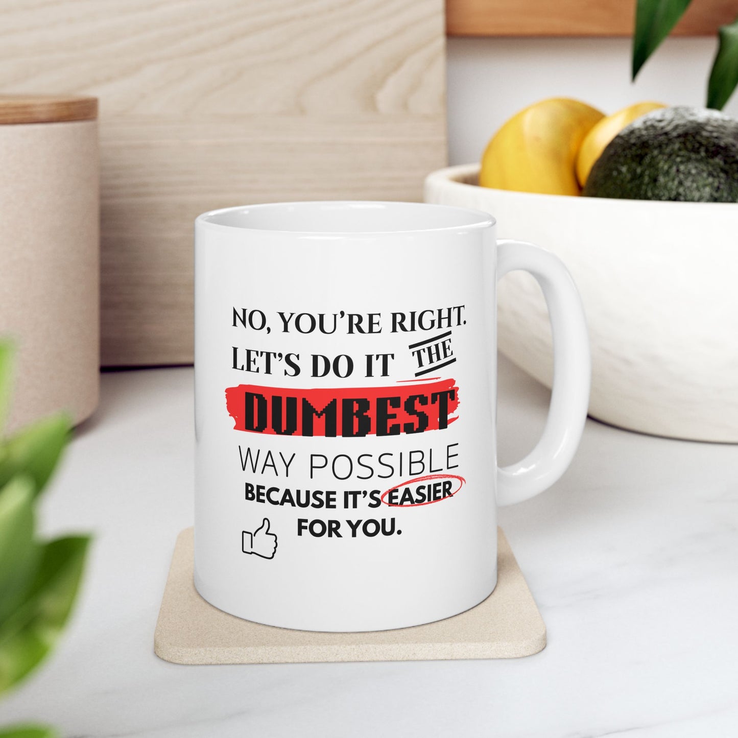 Humorous No, You're Right, Lets Do It The Dumbest Way Possible Mug - Perfect for Coffee Lovers | 11oz