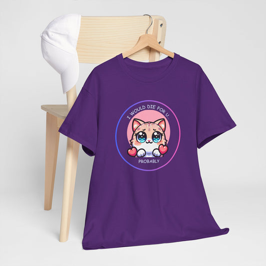 Kawaii Cat “I Would Die For U… Probably” Tee