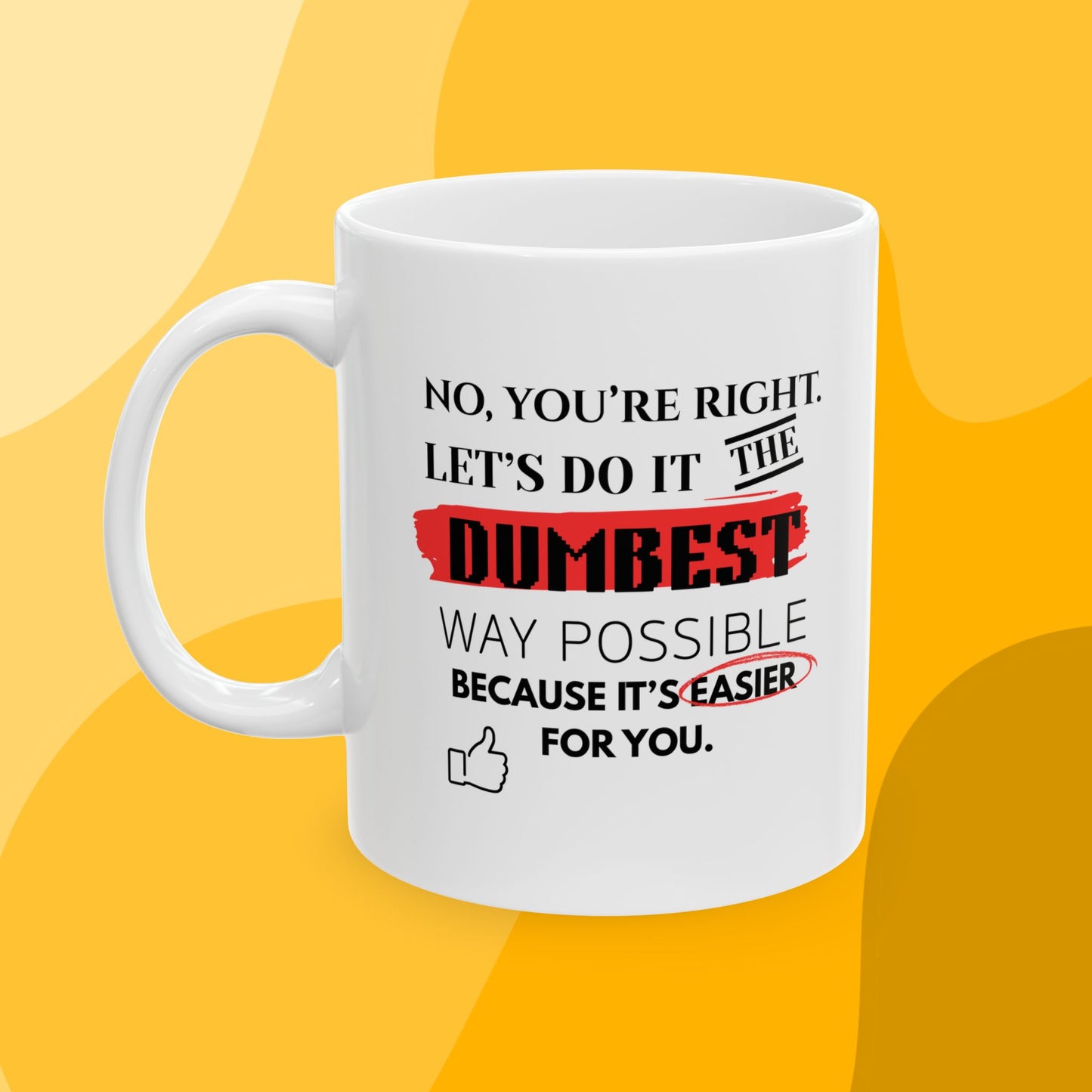 Humorous No, You're Right, Lets Do It The Dumbest Way Possible Mug - Perfect for Coffee Lovers | 11oz
