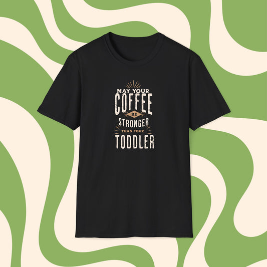 Funny Toddler Parent T-Shirt - "May Your Coffee Be Stronger Than Your Toddler"