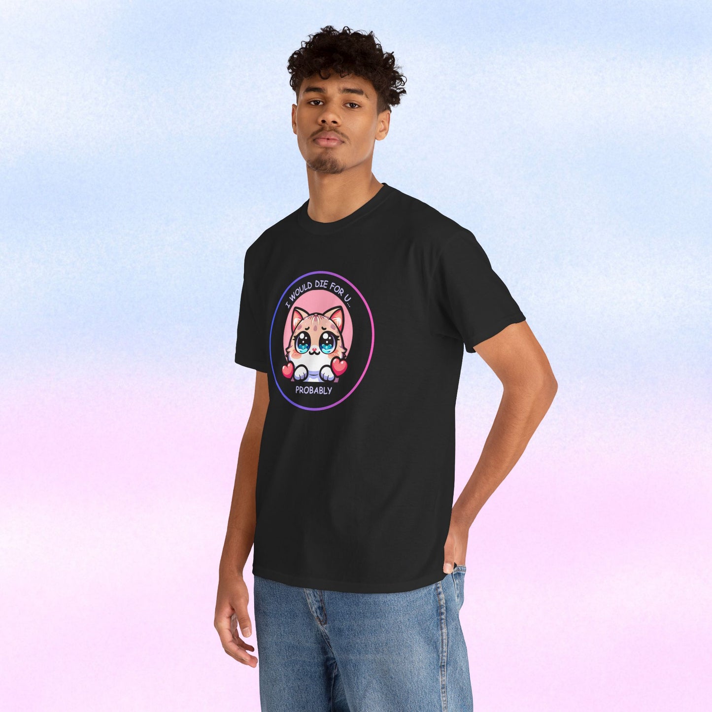 Kawaii Cat “I Would Die For U… Probably” Tee